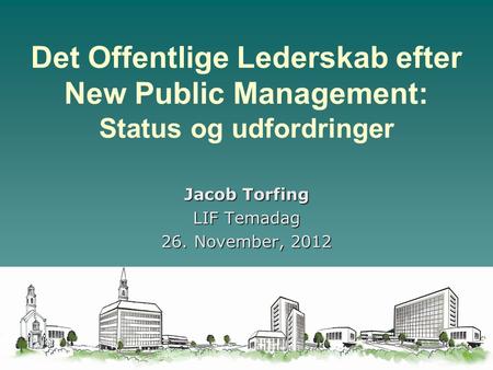 Det Offentlige Lederskab efter New Public Management: Status og udfordringer Jacob Torfing LIF Temadag 26. November, 2012.