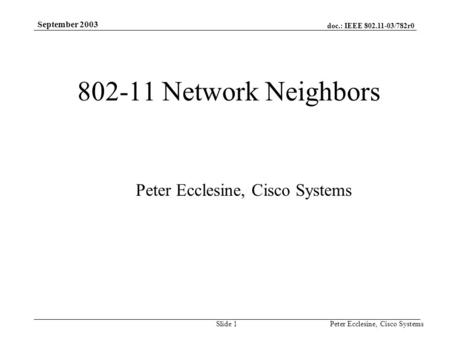 Doc.: IEEE 802.11-03/782r0 September 2003 Peter Ecclesine, Cisco SystemsSlide 1 802-11 Network Neighbors Peter Ecclesine, Cisco Systems.