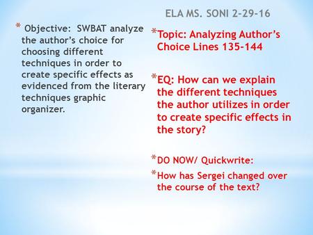 ELA MS. SONI 2-29-16 * Objective: SWBAT analyze the author’s choice for choosing different techniques in order to create specific effects as evidenced.