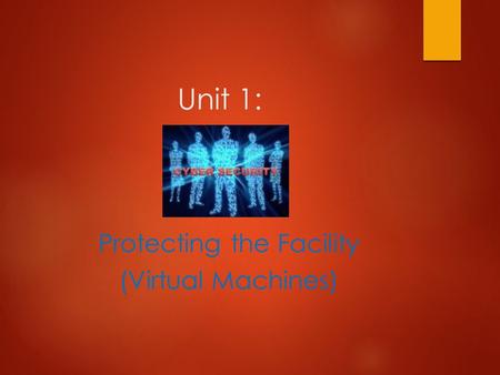 Unit 1: Protecting the Facility (Virtual Machines)