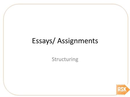Essays/ Assignments Structuring.