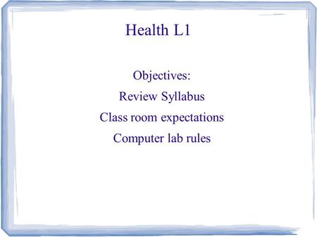 Health L1 Objectives: Review Syllabus Class room expectations Computer lab rules.