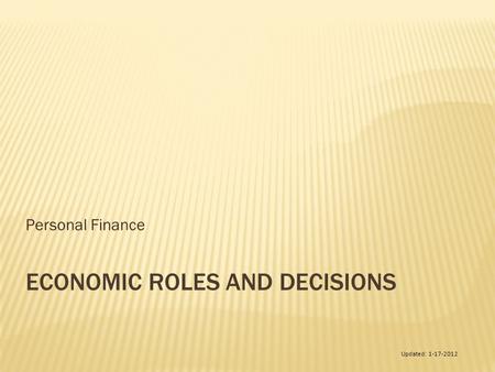 ECONOMIC ROLES AND DECISIONS Personal Finance Updated: 1-17-2012.