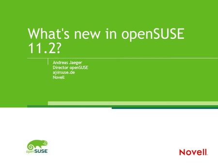 What's new in openSUSE 11.2? Andreas Jaeger Director openSUSE Novell.