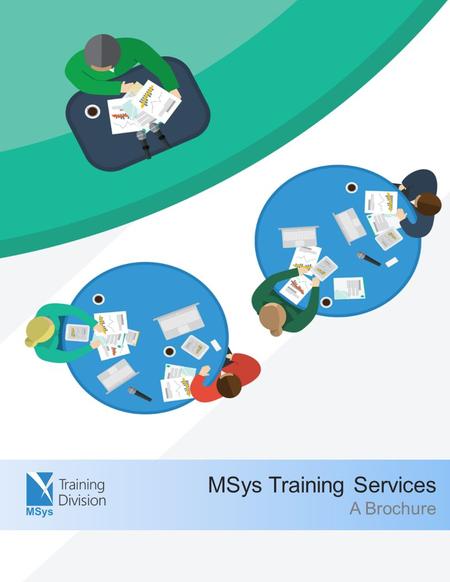 MSys Training Services A Brochure. We at MSys have formulated unique core competency training programs that takes all the advantages of training into.