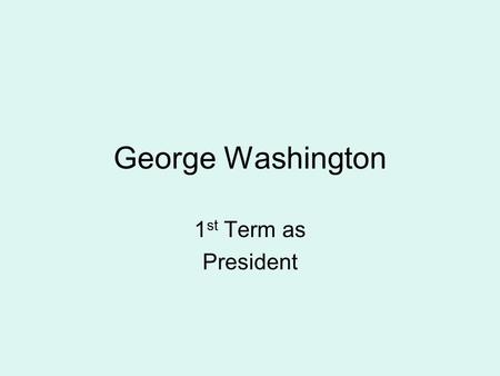George Washington 1 st Term as President. 1789-1793 Washington is elected President and John Adams becomes vice-president. The first nation’s capital.