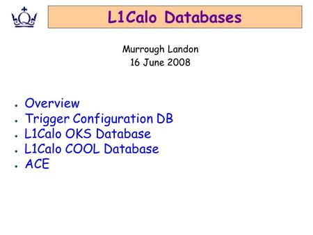 L1Calo Databases ● Overview ● Trigger Configuration DB ● L1Calo OKS Database ● L1Calo COOL Database ● ACE Murrough Landon 16 June 2008.