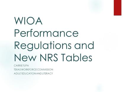 WIOA Performance Regulations and New NRS Tables CARRIE TUPA TEXAS WORKFORCE COMMISSION ADULT EDUCATION AND LITERACY.