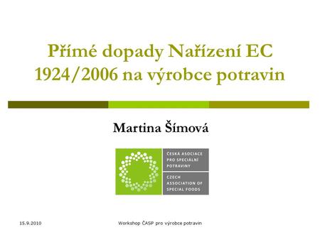 Přímé dopady Nařízení EC 1924/2006 na výrobce potravin Workshop ČASP pro výrobce potravin15.9.2010 Martina Šímová.