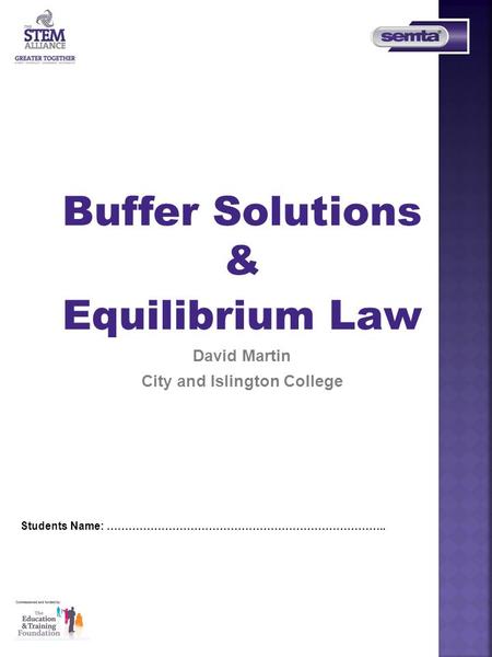 Buffer Solutions & Equilibrium Law David Martin City and Islington College Students Name: …………………………………………………………………..