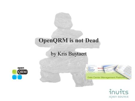 OpenQRM is not Dead by Kris Buytaert. 2 Kris Buytaert ● Senior Linux and Open Source Inuits.be ● „Infrastructure Architect“ ● Linux since.