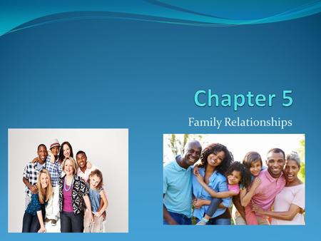 Family Relationships. Section 1 – Families Today The Family and Social Health If the relationships with family members are healthy, a child learns to.