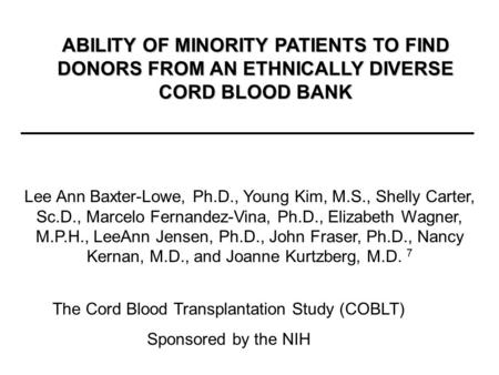 ABILITY OF MINORITY PATIENTS TO FIND DONORS FROM AN ETHNICALLY DIVERSE CORD BLOOD BANK Lee Ann Baxter-Lowe, Ph.D., Young Kim, M.S., Shelly Carter, Sc.D.,
