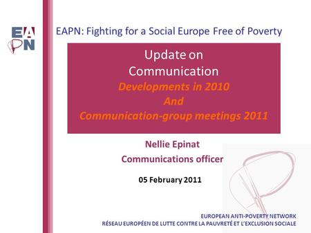 EAPN: Fighting for a Social Europe Free of Poverty Update on Communication Developments in 2010 And Communication-group meetings 2011 EUROPEAN ANTI-POVERTY.