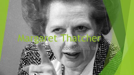 Margaret Thatcher Nebo Železná lady. Margaret Hilda Thatcherová, baronka Thatcherová byla britskápolitička, předsedkyně britské vlády a Konzervativní.