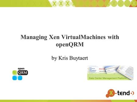 Managing Xen VirtualMachines with openQRM by Kris Buytaert.