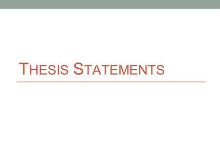T HESIS S TATEMENTS. Types of Thesis Statements Tip 1.Determine what kind of paper you are writing: ●An analytical paper breaks down an issue or an idea.