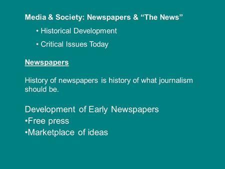 Media & Society: Newspapers & “The News” Historical Development Critical Issues Today Newspapers History of newspapers is history of what journalism should.