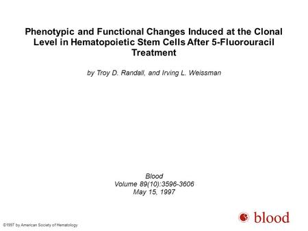 Phenotypic and Functional Changes Induced at the Clonal Level in Hematopoietic Stem Cells After 5-Fluorouracil Treatment by Troy D. Randall, and Irving.