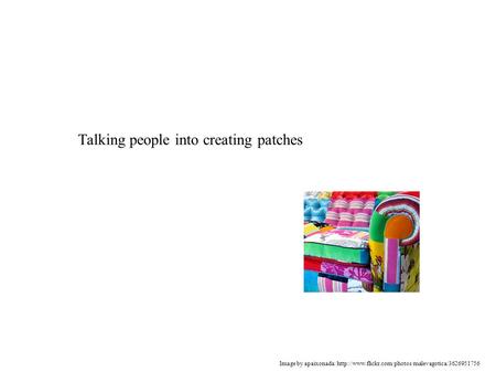 Image by apaixonada:  Talking people into creating patches.