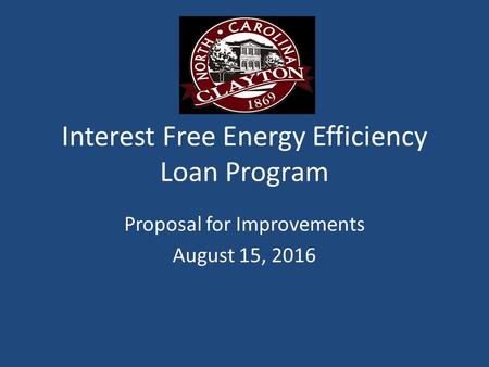 Interest Free Energy Efficiency Loan Program Proposal for Improvements August 15, 2016.