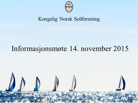 Kongelig Norsk Seilforening Informasjonsmøte 14. november 2015.