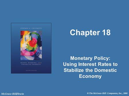 © The McGraw-Hill Companies, Inc., 2008 McGraw-Hill/Irwin Chapter 18 Monetary Policy: Using Interest Rates to Stabilize the Domestic Economy.
