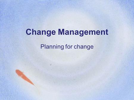 Change Management Planning for change. Internal causes New growth objectives set by management New boss is appointed Decision to open up new markets Decision.