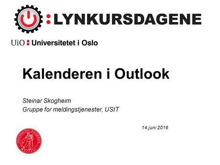 Kalenderen i Outlook Steinar Skogheim Gruppe for meldingstjenester, USIT 14.juni 2016.
