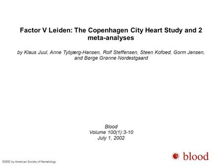 Factor V Leiden: The Copenhagen City Heart Study and 2 meta-analyses by Klaus Juul, Anne Tybjærg-Hansen, Rolf Steffensen, Steen Kofoed, Gorm Jensen, and.