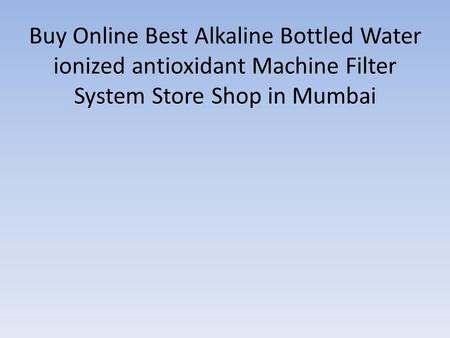Buy Online Best Alkaline Bottled Water ionized antioxidant Machine Filter System Store Shop in Mumbai.