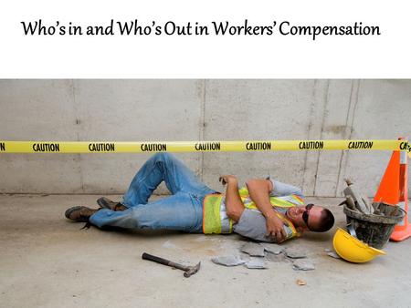 Who’s in and Who’s Out in Workers’ Compensation
