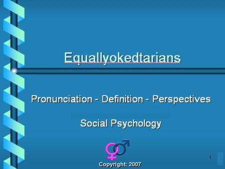 1 Copyright: 2007. 2 “Equallyokedtarians”  Pronunciation: “Eek quel ee yoak‘d tar ee ins” 1  Definition: - are individuals who by choice, recognize,