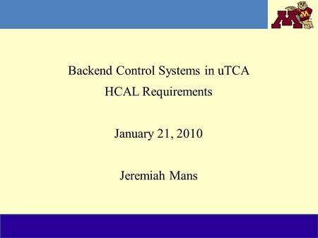 Backend Control Systems in uTCA HCAL Requirements January 21, 2010 Jeremiah Mans.