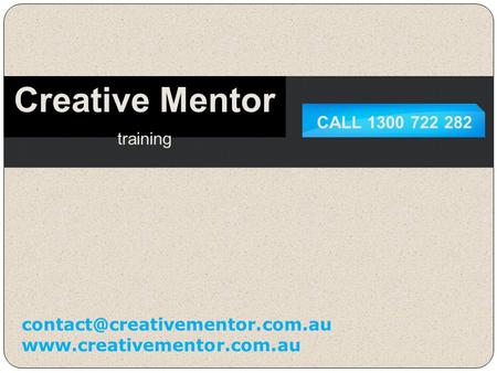 CALL 1300 722 282 Creative Mentor training
