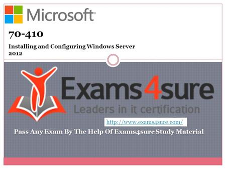 70-410 Installing and Configuring Windows Server 2012 Pass Any Exam By The Help Of Exams4sure Study Material