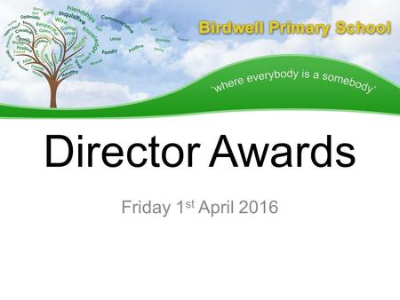 Director Awards Friday 1 st April 2016. Oliver Miss Durham says… Oliver's confidence has flourished since starting school and we are really proud of his.