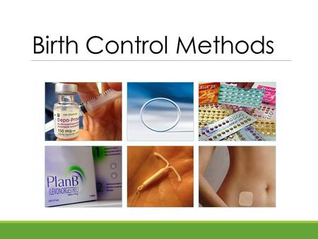 Birth Control Methods. Do Now: What is something you have heard about birth control? This could be from a family member, friend, on the internet, TV,