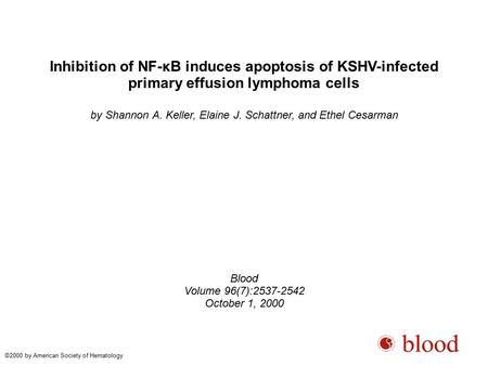 Inhibition of NF-κB induces apoptosis of KSHV-infected primary effusion lymphoma cells by Shannon A. Keller, Elaine J. Schattner, and Ethel Cesarman Blood.