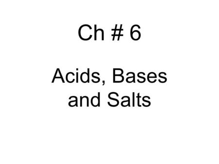 Ch # 6 Acids, Bases and Salts. ACIDS An acid “is a hydrogen-containing substance that produces hydrogen ions” in water. (Hydronium ion: H 3 O + ) An aqueous.