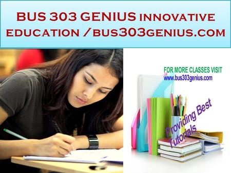 BUS 303 GENIUS innovative education BUS 303 Entire Course (2 Sets) FOR MORE CLASSES VISIT  This tutorial contains 2 Sets of Paper.