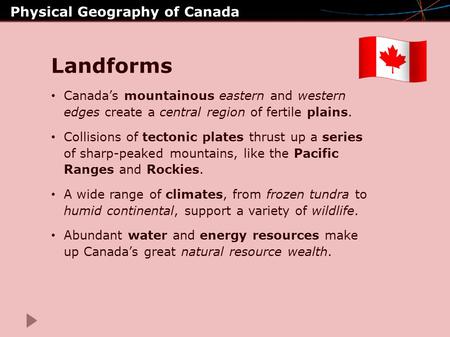 Physical Geography of Canada Mexico Landforms Canada’s mountainous eastern and western edges create a central region of fertile plains. Collisions of tectonic.