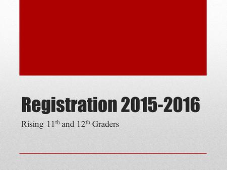 Registration 2015-2016 Rising 11 th and 12 th Graders.