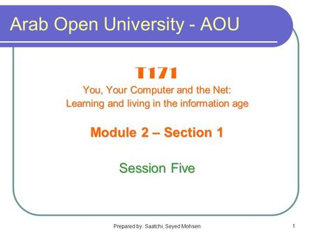 Prepared by: Saatchi, Seyed Mohsen1 Arab Open University - AOU T171 You, Your Computer and the Net: Learning and living in the information age Module 2.