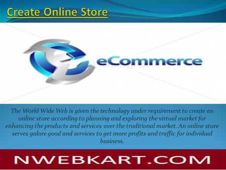 The World Wide Web is given the technology under requirement to create an online store according to planning and exploring the virtual market for enhancing.