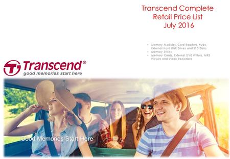 Transcend Complete Retail Price List July 2016 Memory Modules, Card Readers, Hubs, External Hard Disk Drives and SSD Disks Memory Sticks Memory Cards,