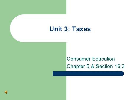 Unit 3: Taxes Consumer Education Chapter 5 & Section 16.3.