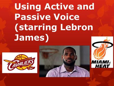 Using Active and Passive Voice (starring Lebron James)