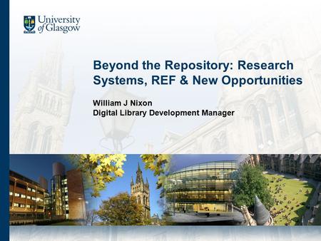 Beyond the Repository: Research Systems, REF & New Opportunities William J Nixon Digital Library Development Manager.