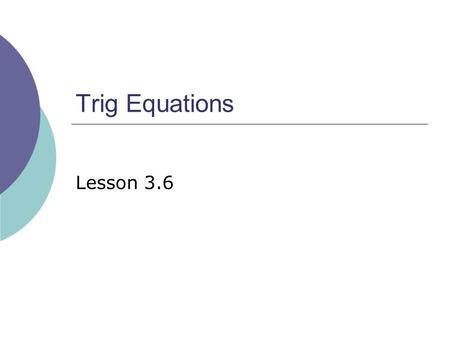 Trig Equations Lesson 3.6. 2 Find the Angle for the Ratio  Given the equation  We seek the angle (the value of x) for which the cosine gives the ratio.